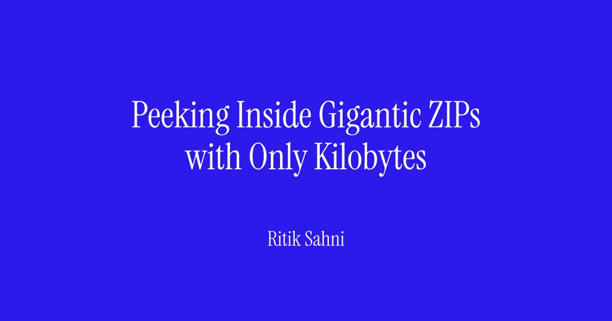 Peeking Inside Gigantic ZIPs with Only Kilobytes | Ritik Sahni